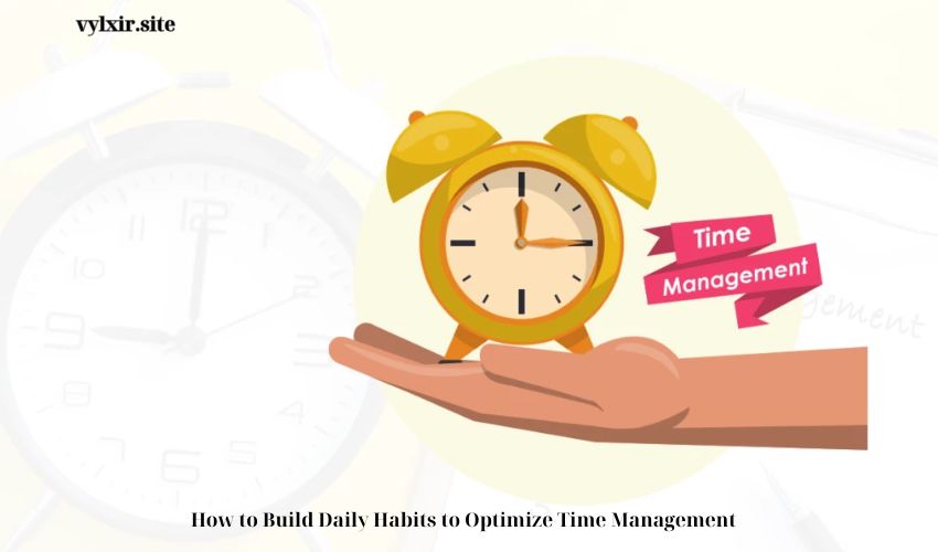 How to Build Daily Habits to Optimize Time Management