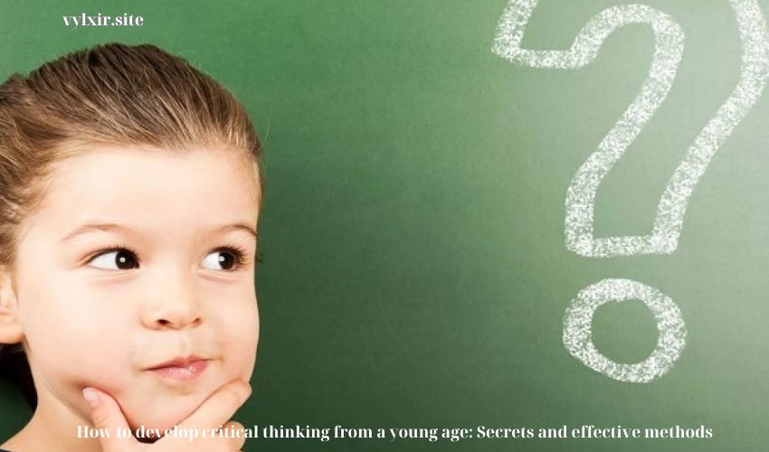 How to develop critical thinking from a young age: Secrets and effective methods